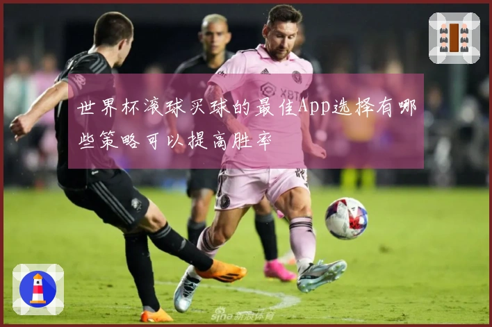 世界杯滚球买球的最佳App选择有哪些策略可以提高胜率
